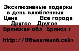 Эксклюзивные подарки в день влюблённых! › Цена ­ 1 580 - Все города Другое » Другое   . Брянская обл.,Брянск г.
